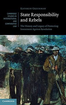 portada State Responsibility and Rebels: The History and Legacy of Protecting Investment Against Revolution: 161 (Cambridge Studies in International and Comparative Law, Series Number 161) (en Inglés)