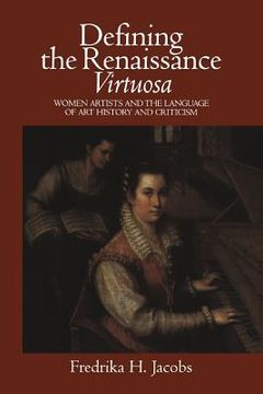portada Defining the Renaissance 'virtuosa': Women Artists and the Language of art History and Criticism (en Inglés)