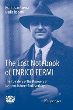 portada The Lost Notebook of Enrico Fermi: The True Story of the Discovery of Neutron-Induced Radioactivity (en Inglés)