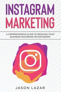portada Instagram Marketing: A Comprehensive Guide to Growing Your Brand on Instagram (in English)