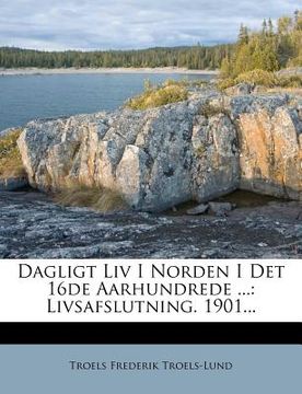portada Dagligt LIV I Norden I Det 16de Aarhundrede ...: Livsafslutning. 1901... (en Danés)