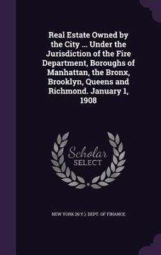 portada Real Estate Owned by the City ... Under the Jurisdiction of the Fire Department, Boroughs of Manhattan, the Bronx, Brooklyn, Queens and Richmond. Janu