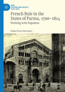 portada French Rule in the States of Parma, 1796-1814: Working with Napoleon (en Inglés)