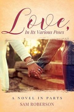portada Love, In Its Various Poses: A Novel in Parts