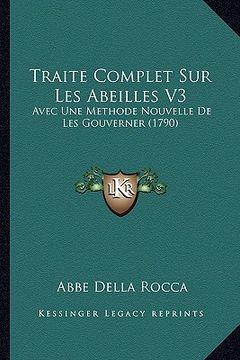 portada Traite Complet Sur Les Abeilles V3: Avec Une Methode Nouvelle De Les Gouverner (1790) (en Francés)