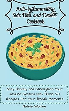 portada Anti-Inflammatory Side Dish and Dessert Cookbook: Stay Healthy and Strengthen Your Immune System With These 50 Recipes for Your Break Moments (en Inglés)