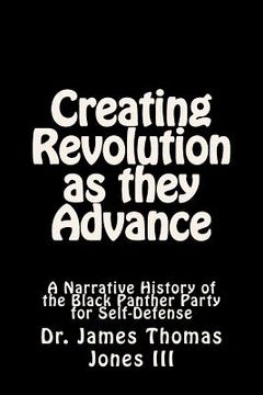 portada Creating Revolution as they Advance: A Narrative History of the Black Panther Party for Self-Defense (en Inglés)