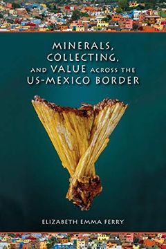 portada Minerals, Collecting, and Value Across the Us-Mexico Border (en Inglés)