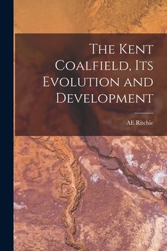 portada The Kent Coalfield, its Evolution and Development (en Inglés)