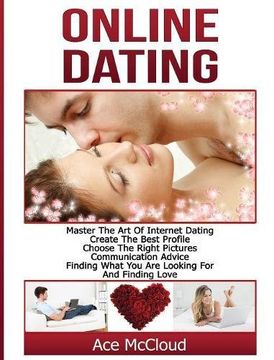 portada Online Dating: Master The Art of Internet Dating: Create The Best Profile, Choose The Right Pictures, Communication Advice, Finding What You Are and Internet Dating Advice Tips Guide for