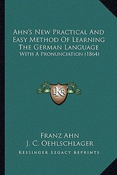 portada ahn's new practical and easy method of learning the german language: with a pronunciation (1864) (in English)