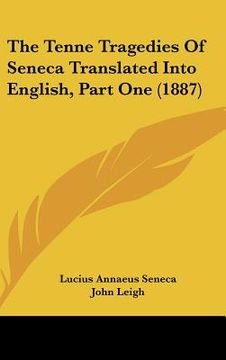 portada the tenne tragedies of seneca translated into english, part one (1887) (en Inglés)