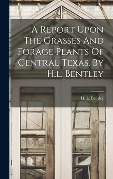 portada A Report Upon The Grasses And Forage Plants Of Central Texas. By H.l. Bentley