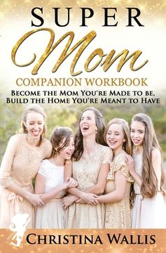 portada SuperMom Companion Workbook: Become the mom you're made to be, build the home you're meant to have