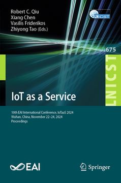 Iot as a Service: 10Th eai International Conference, Iotaas 2024, Wuhan, China, November 22-24, 2024, Proceedings (en Inglés)
