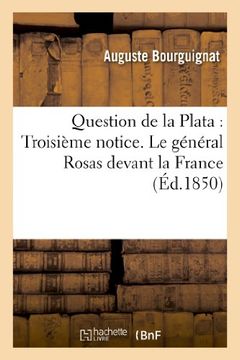 portada Question de La Plata: Troisieme Notice. Le General Rosas Devant La France: Esquisse Impartiale (Histoire)