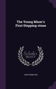 portada The Young Miner's First Stepping-stone (en Inglés)