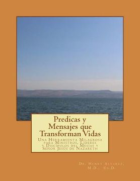 portada Predicas y Mensajes que Transforman Vidas: Una Herramienta Milagrosa para Ministros, Líderes y Discípulos del Mesías y Señor Jesús de Nazareth