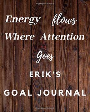 portada Energy Flows Where Attention Goes Erik's Goal Journal: 2020 new Year Planner Goal Journal Gift for Erik 