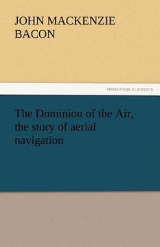 portada the dominion of the air, the story of aerial navigation (in English)