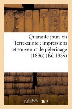 portada Quarante Jours En Terre-Sainte: Impressions Et Souvenirs de Pelerinage (1886) (Religion) (French Edition)