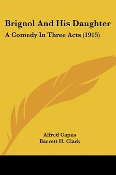 portada brignol and his daughter: a comedy in three acts (1915) (en Inglés)