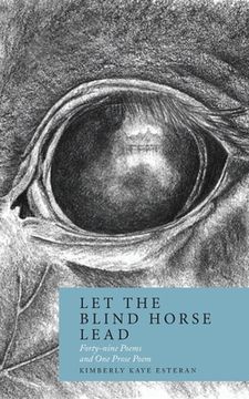 portada Let the Blind Horse Lead: Forty-nine Poems and One Prose Poem (en Inglés)