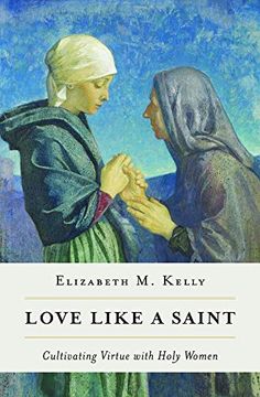 portada Love Like a Saint: Cultivating Virtue With Holy Women (en Inglés)