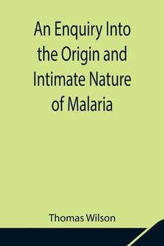 portada An Enquiry Into the Origin and Intimate Nature of Malaria (en Inglés)