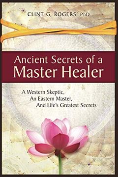 portada Ancient Secrets of a Master Healer: A Western Skeptic, an Eastern Master, and Life’S Greatest Secrets: 1 (in English)