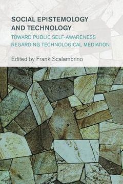 portada Social Epistemology and Technology: Toward Public Self-Awareness Regarding Technological Mediation (en Inglés)