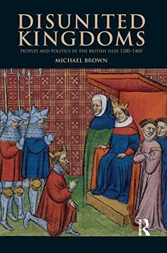 portada Disunited Kingdoms: Peoples and Politics in the British Isles 1280-1460 (The Medieval World) (en Inglés)