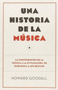 portada Una Historia de la Música: La Contribución de la Música a la Civilización, de Babilonia a Los Beatles