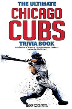 portada The Ultimate Chicago Cubs Trivia Book: A Collection of Amazing Trivia Quizzes and fun Facts for Die-Hard Cubs Fans! (in English)