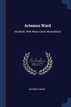 portada Artemus Ward: His Book. With Many Comic Illustrations (en Inglés)