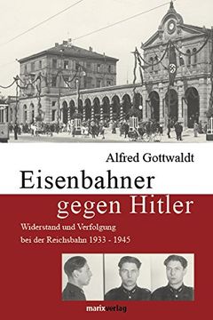 portada Eisenbahner gegen Hitler: Widerstand und Verfolgung bei der Reichsbahn 1933-1945 (in German)