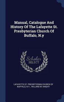 portada Manual, Catalogue And History Of The Lafayette St. Presbyterian Church Of Buffalo, N.y (in English)