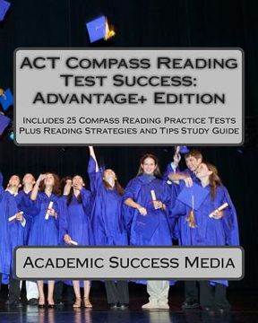 portada ACT Compass Reading Test Success Advantage+ Edition - Includes 25 Compass Reading Practice Tests: Plus Reading Strategies and Tips Study Guide (en Inglés)