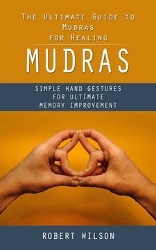portada Mudras: The Ultimate Guide to Mudras for Healing (Simple Hand Gestures for Ultimate Memory Improvement) (en Inglés)