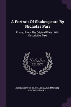 portada A Portrait Of Shakespeare By Nicholas Parr: Printed From The Original Plate: With Descriptive Text (en Inglés)