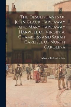 portada The Descendants of John Clack Hardaway and Mary Hardaway Harwell of Virginia, Chambliss and Sarah Carlisle of North Carolina (en Inglés)