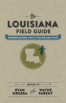 portada The Louisiana Field Guide: Understanding Life in the Pelican State (en Inglés)