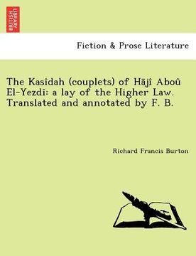 portada the kasidah (couplets) of h ji abou el-yezdi: a lay of the higher law. translated and annotated by f. b. [i.e. frank baker, pseudonym of sir r. f. bur