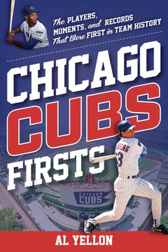 portada Chicago Cubs Firsts: The Players, Moments, and Records That Were First in Team History (en Inglés)