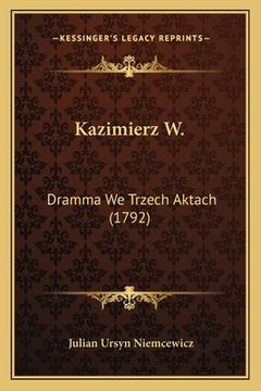 portada Kazimierz W.: Dramma We Trzech Aktach (1792) (in Polaco)
