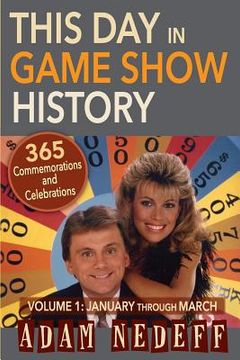 portada This Day in Game Show History- 365 Commemorations and Celebrations, Vol. 1: January Through March (in English)