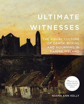 portada Ultimate Witnesses: The Visual Culture of Death, Burial and Mourning in Famine Ireland (Famine Folios) (en Inglés)
