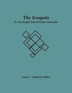 portada The Iroquois; Or, The Bright Side Of Indian Character (en Inglés)