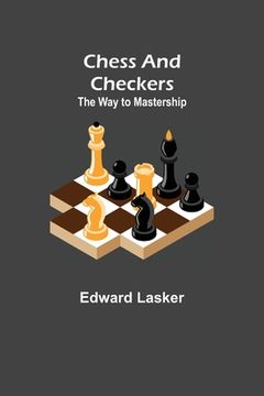 portada Chess and Checkers: The Way to Mastership (en Inglés)