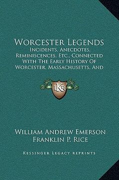 portada worcester legends: incidents, anecdotes, reminiscences, etc., connected with the early history of worcester, massachusetts, and vicinity (en Inglés)